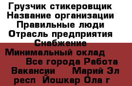 Грузчик-стикеровщик › Название организации ­ Правильные люди › Отрасль предприятия ­ Снабжение › Минимальный оклад ­ 24 000 - Все города Работа » Вакансии   . Марий Эл респ.,Йошкар-Ола г.